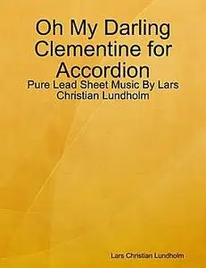 «Oh My Darling Clementine for Accordion, Pure Lead Sheet Music by Lars Christian Lundholm» by Lars Christian Lundholm