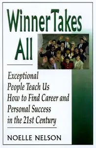 Winner Takes All : Exceptional People Teach Us How to Find Career and Personal Success in the 21st Century  