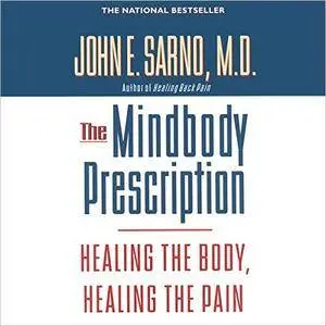 The Mindbody Prescription: Healing the Body, Healing the Pain [Audiobook]