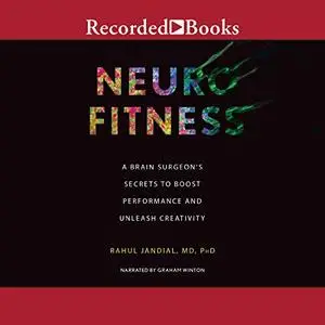 Neurofitness: A Brain Surgeon's Secrets to Boost Performance & Unleash Creativity [Audiobook]