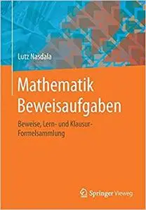 Mathematik Beweisaufgaben: Beweise, Lern- und Klausur-Formelsammlung (Repost)