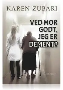 «VED MOR GODT, JEG ER DEMENT?» by Karen Zubari