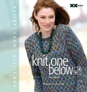 Knit One Below: One Stitch, Many Fabrics by Elise Duvekot