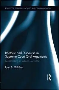 Rhetoric and Discourse in Supreme Court Oral Arguments: Sensemaking in Judicial Decisions