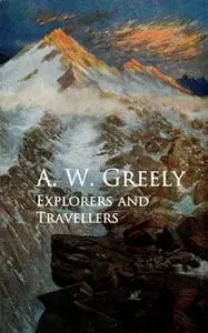 «Explorers and Travellers» by A. W. Greely