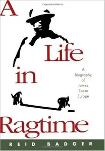 A Life in Ragtime: A Biography of James Reese Europe by Reid Badger