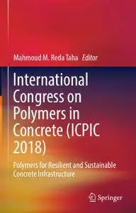 International Congress on Polymers in Concrete (ICPIC 2018): Polymers for Resilient and Sustainable Concrete Infrastructure