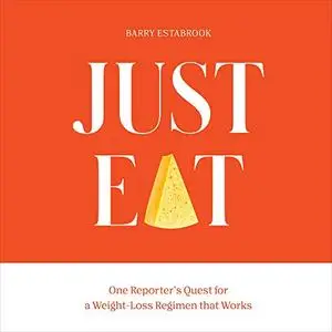 Just Eat: One Reporter's Quest for a Weight-Loss Regimen that Works [Audiobook]