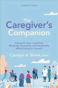 The Caregiver's Companion: Caring for Your Loved One Medically, Financially and Emotionally While Caring for Yourself