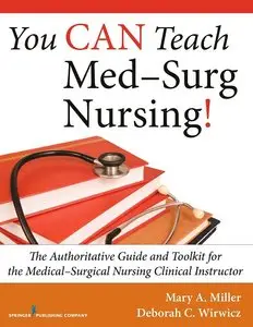 You CAN Teach Med-Surg Nursing!: The Authoritative Guide and Toolkit for the Medical-Surgical Nursing Clinical... (repost)