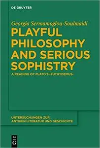 Playful Philosophy and Serious Sophistry: A Reading of Plato's Euthydemus