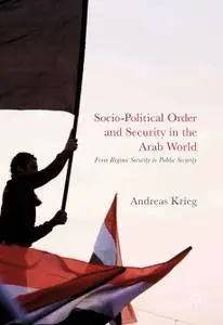 Socio-Political Order and Security in the Arab World: From Regime Security to Public Security [Repost]
