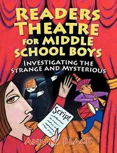 Readers Theatre for Middle School Boys: Investigating the Strange and Mysterious