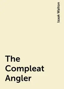 «The Compleat Angler» by Izaak Walton