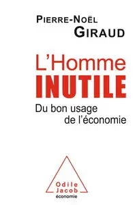 Pierre-Noël Giraud, "L'Homme inutile: Du bon usage de l'économie"