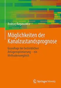 Möglichkeiten der Kanalzustandsprognose: Grundlage der betrieblichen Anlagenoptimierung – ein Methodenvergleich