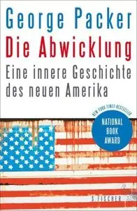 Packer, George - Die Abwicklung - Eine innere Geschichte des neuen Amerika