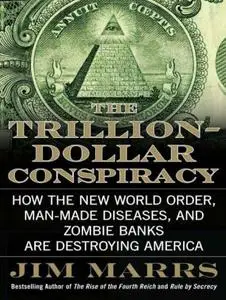 The Trillion-Dollar Conspiracy: How the New World Order, Man-Made Diseases, and Zombie Banks Are Destroying America (Repost)