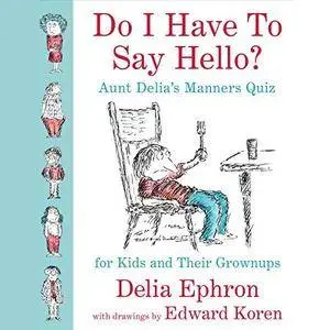 Do I Have to Say Hello? Aunt Delia's Manners Quiz for Kids and Their Grown-ups [Audiobook]