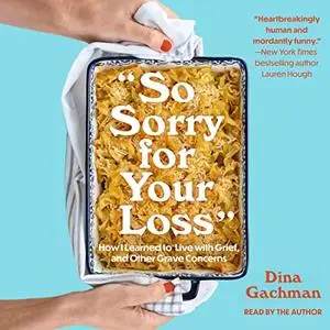 So Sorry for Your Loss: How I Learned to Live with Grief, and Other Grave Concerns [Audiobook]