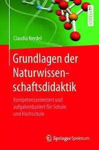 Grundlagen der Naturwissenschaftsdidaktik: Kompetenzorientiert und aufgabenbasiert für Schule und Hochschule (Repost)