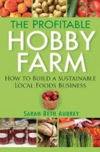 The Profitable Hobby Farm, How to Build a Sustainable Local Foods Business [Repost]