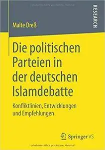 Die politischen Parteien in der deutschen Islamdebatte: Konfliktlinien, Entwicklungen und Empfehlungen