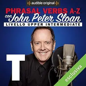 John Peter Sloan - T (Lesson 22) Phrasal verbs A-Z con John Peter Sloan [Audiobook]