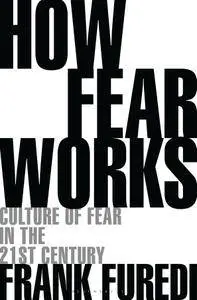How Fear Works: Culture of Fear in the Twenty-First Century