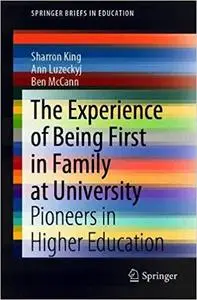 The Experience of Being First in Family at University: Pioneers in Higher Education