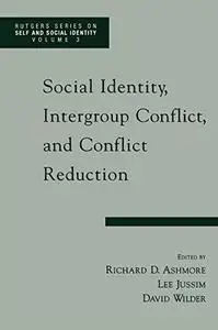 Social Identity, Intergroup Conflict, and Conflict Reduction (Rutgers Series on Self and Social Identity, Volume 3)