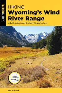 Hiking Wyoming's Wind River Range: A Guide to the Area’s Greatest Hiking Adventures (Regional Hiking Series), 3rd Edition