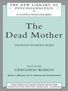 The Dead Mother: The Work of Andre Green (New Library of Psychoanalysis)