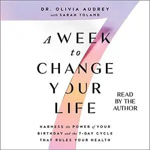 A Week to Change Your Life: Harness the Power of Your Birthday and the 7-Day Cycle That Rules Your Health [Audiobook]