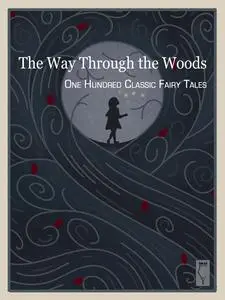 «The Way Through the Woods — One Hundred Classic Fairy Tales» by Elsinore Books