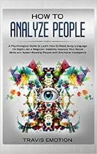 How to Analyze People: A Psychological Guide to Learn How to Read Body Language on Sight Like a Magician.