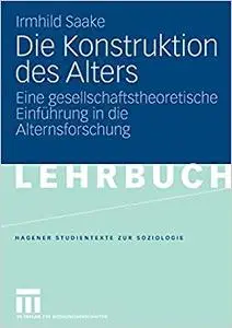 Die Konstruktion des Alters: Eine gesellschaftstheoretische Einführung in die Alternsforschung (Repost)