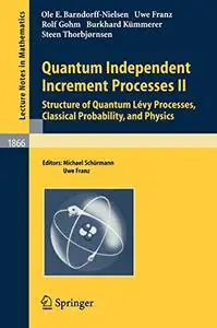 Quantum Independent Increment Processes II: Structure of Quantum Levy Processes, Classical Probability, and Physics