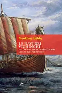 Geoffrey Bibby - Le navi dei Vichinghi e altre avventure archeologiche nell’Europa preistorica