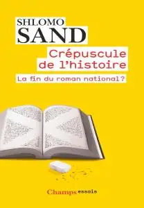 Shlomo Sand, "Crépuscule de l'Histoire : La fin du roman national ?"