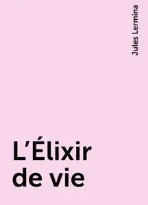 «L'Élixir de vie» by Jules Lermina