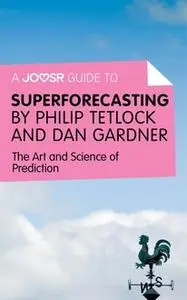 «A Joosr Guide to… Superforecasting by Philip Tetlock and Dan Gardner» by Joosr