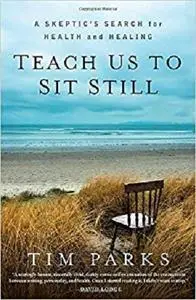 Teach Us to Sit Still: A Skeptic's Search for Health and Healing [Repost]