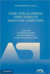 Logic and Algebraic Structures in Quantum Computing (Lecture Notes in Logic)