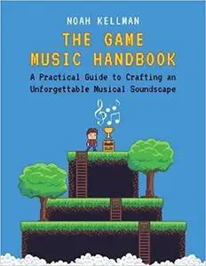 The Game Music Handbook: A Practical Guide to Crafting an Unforgettable Musical Soundscape