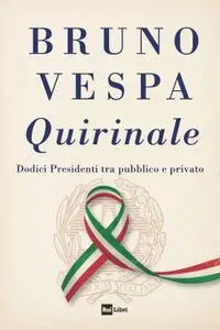 Bruno Vespa - Quirinale. Dodici presidenti tra pubblico e privato
