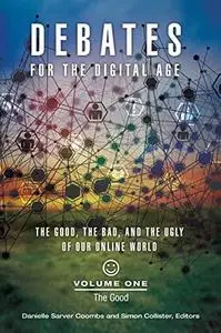 Debates for the Digital Age [2 volumes]: The Good, the Bad, and the Ugly of Our Online World