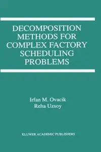 Decomposition Methods for Complex Factory Scheduling Problems by Reha Uzsoy