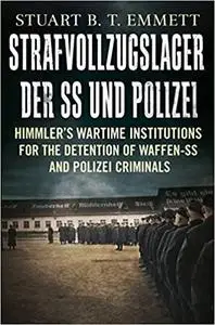 Strafvollzugslager der SS- und Polizei: Himmler’s Wartime Institutions for the Detention of Waffen-SS and Polizei Crimin