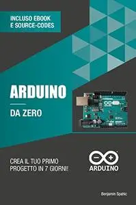 Arduino da zero: Crea il tuo primo progetto in 7 giorni (Italian Edition)